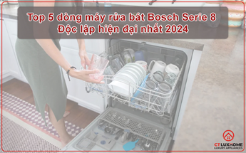 Top 5 dòng máy rửa bát Bosch Serie 8 độc lập hiện đại nhất 2024
